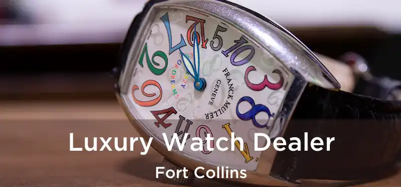 Luxury Watch Dealer Fort Collins